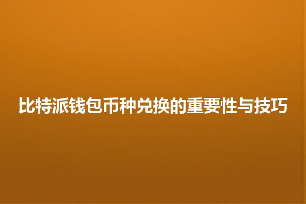 比特派钱包币种兑换的重要性与技巧💰🔄