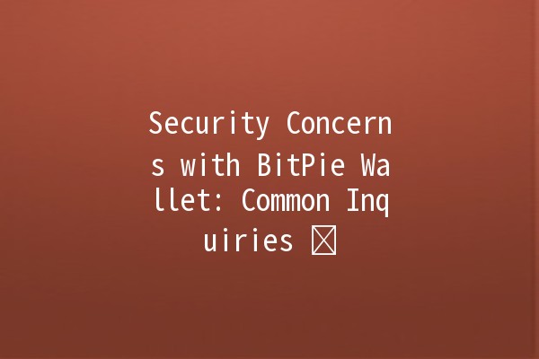 Security Concerns with BitPie Wallet: Common Inquiries 🛡️🔐