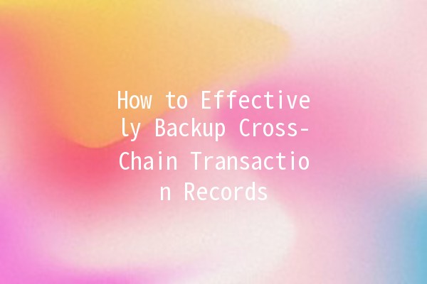 How to Effectively Backup Cross-Chain Transaction Records 📊🔗