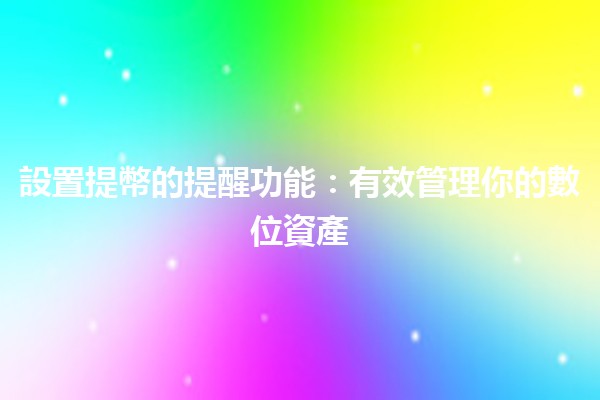 設置提幣的提醒功能📈💰：有效管理你的數位資產