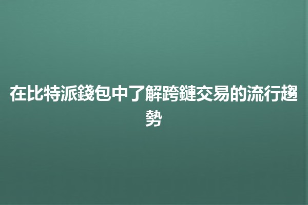 在比特派錢包中了解跨鏈交易的流行趨勢 🌉💰