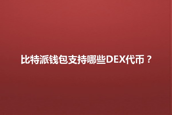 比特派钱包支持哪些DEX代币？💰🚀