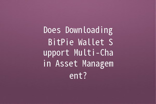 Does Downloading BitPie Wallet Support Multi-Chain Asset Management? 💼🔗