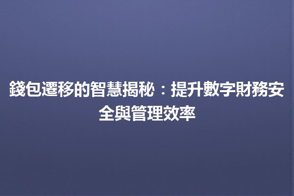 💳錢包遷移的智慧揭秘：提升數字財務安全與管理效率