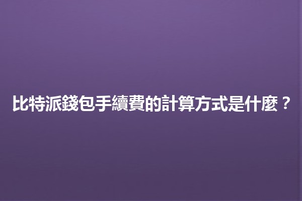 比特派錢包手續費的計算方式是什麼？💰📈