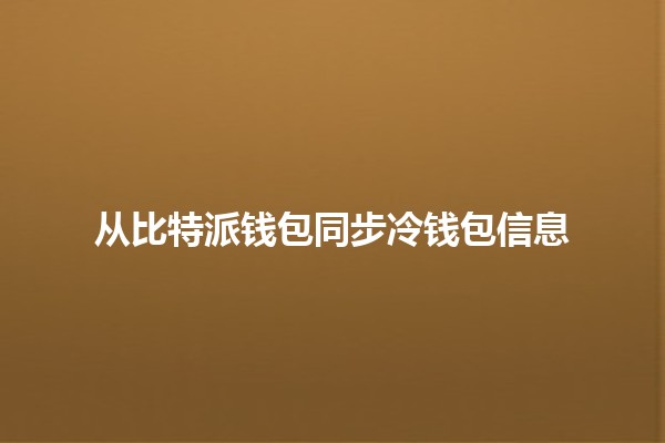 从比特派钱包同步冷钱包信息 🪙🔒