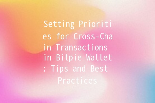 Setting Priorities for Cross-Chain Transactions in Bitpie Wallet: Tips and Best Practices 🚀💰