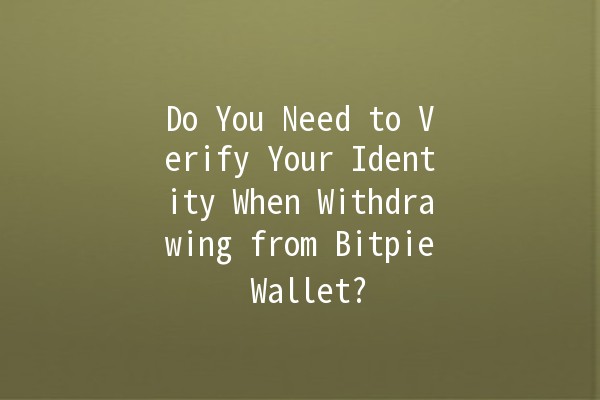 Do You Need to Verify Your Identity When Withdrawing from Bitpie Wallet? 💰🔒