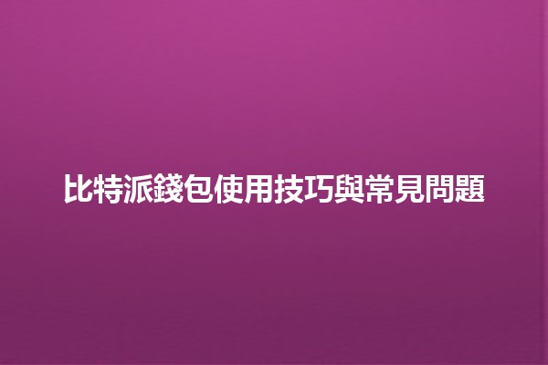 比特派錢包使用技巧與常見問題🤔💼