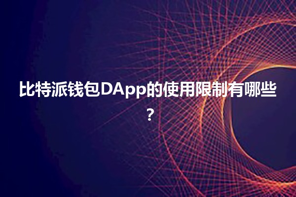 比特派钱包DApp的使用限制有哪些？🪙💼