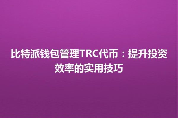 比特派钱包管理TRC代币💰：提升投资效率的实用技巧