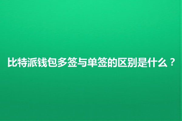 比特派钱包多签与单签的区别是什么？🪙🔒