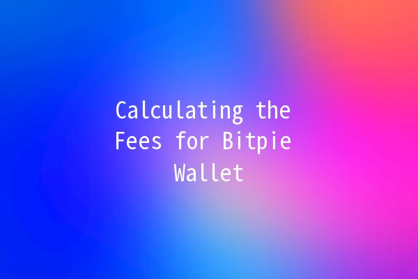 Calculating the Fees for Bitpie Wallet 💰🧐