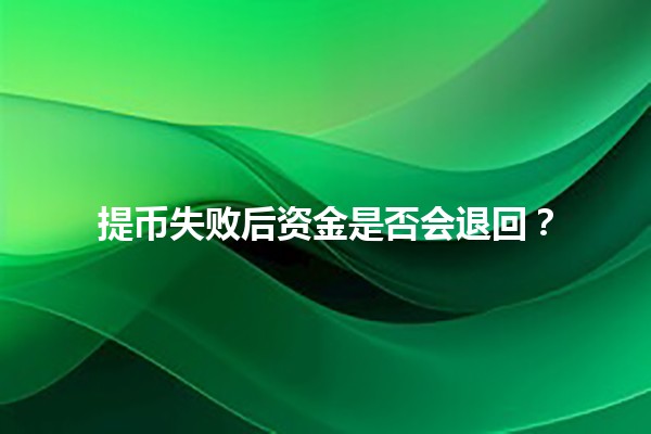 提币失败后资金是否会退回？💰🔄