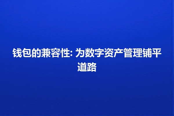 💼 钱包的兼容性: 为数字资产管理铺平道路 🌐