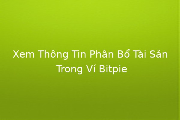 Xem Thông Tin Phân Bổ Tài Sản Trong Ví Bitpie 💰📊