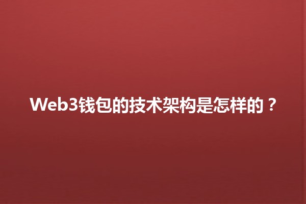 Web3钱包的技术架构是怎样的？🔐✨