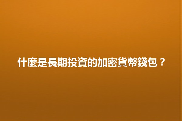 什麼是長期投資的加密貨幣錢包？💰🔒