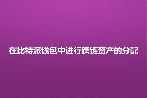 在比特派钱包中进行跨链资产的分配💰🔗