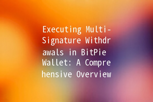 Executing Multi-Signature Withdrawals in BitPie Wallet: A Comprehensive Overview 🔑💼