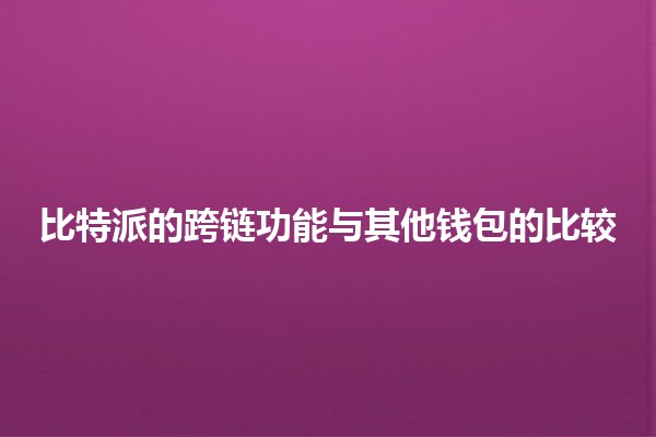 比特派的跨链功能与其他钱包的比较 🔗💰