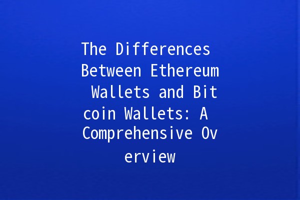 The Differences Between Ethereum Wallets and Bitcoin Wallets: A Comprehensive Overview 🔑🤑