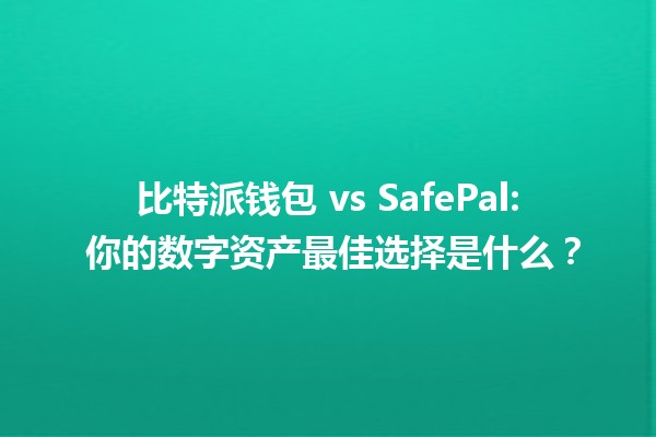 比特派钱包 vs SafePal: 你的数字资产最佳选择是什么？💰🔒