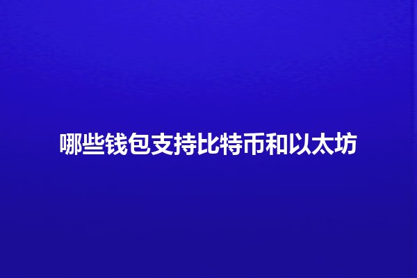 哪些钱包支持比特币和以太坊🔥💰