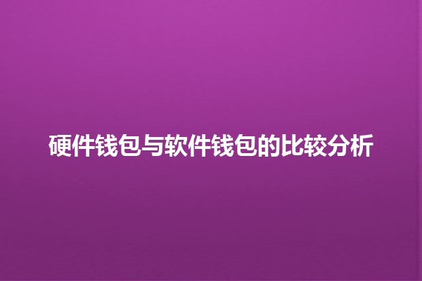 硬件钱包与软件钱包的比较分析💻🔒