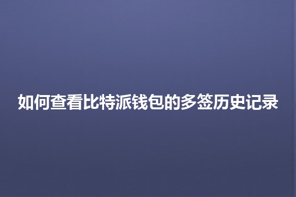 🚀 如何查看比特派钱包的多签历史记录