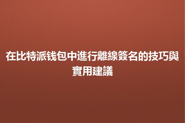 在比特派钱包中進行離線簽名的技巧與實用建議🔒💻