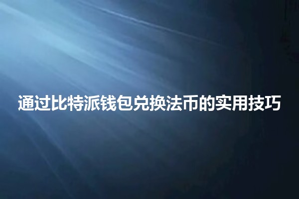 通过比特派钱包兑换法币的实用技巧💰🔄