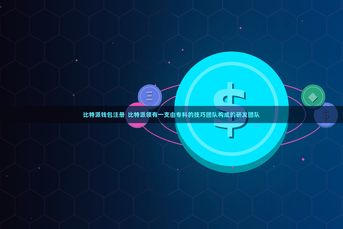 比特派钱包注册 比特派领有一支由专科的技巧团队构成的研发团队